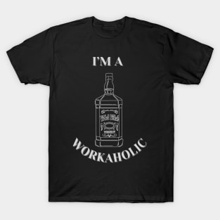 I'm a Workaholic - Whiskey Bottle T-Shirt